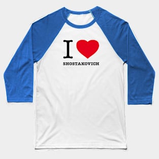 I LOVE SHOSTAKOVICH Baseball T-Shirt